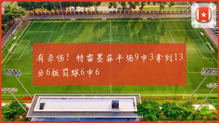 有杀伤！特雷墨菲半场9中3拿到13分6板罚球6中6