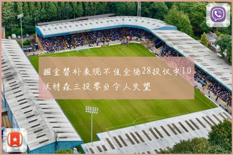 掘金替补表现不佳全场28投仅中10沃特森三投零分令人失望