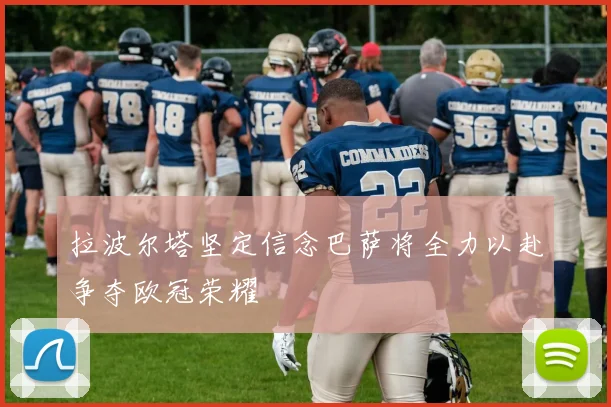 拉波尔塔坚定信念巴萨将全力以赴争夺欧冠荣耀