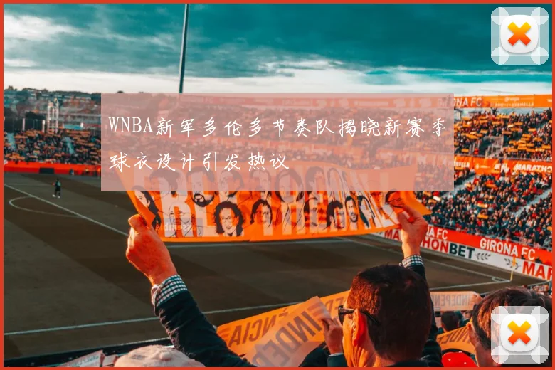 WNBA新军多伦多节奏队揭晓新赛季球衣设计引发热议